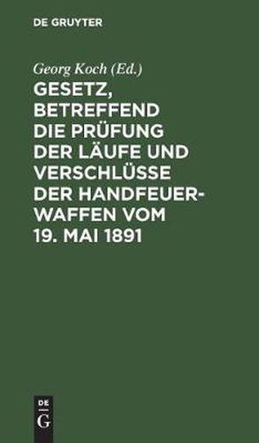 Gesetz, betreffend die Prufung der Laufe und Verschlusse der Handfeuerwaffen vom 19. Mai 1891