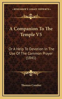 Cover image for A Companion to the Temple V5: Or a Help to Devotion in the Use of the Common Prayer (1841)