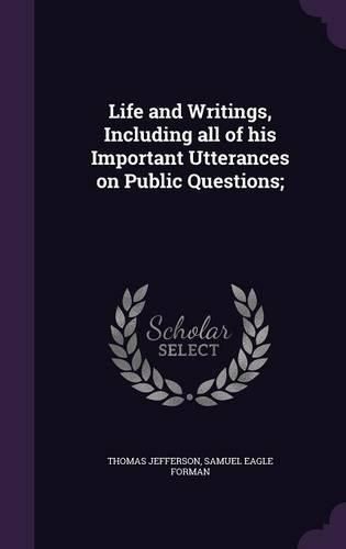 Cover image for Life and Writings, Including All of His Important Utterances on Public Questions;