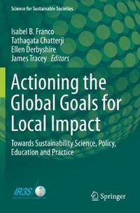 Cover image for Actioning the Global Goals for Local Impact: Towards Sustainability Science, Policy, Education and Practice