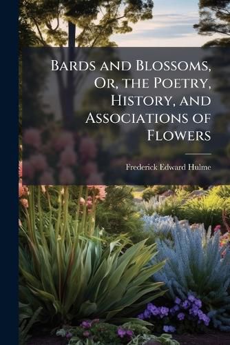 Cover image for Bards and Blossoms, Or, the Poetry, History, and Associations of Flowers