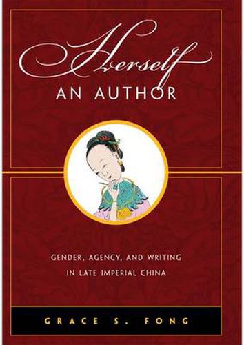 Cover image for Herself an Author: Gender, Agency, and Writing in Late Imperial China