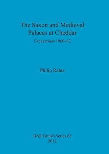 Cover image for The Saxon and Mediaeval Palaces at Cheddar: Excavations 1960-1962