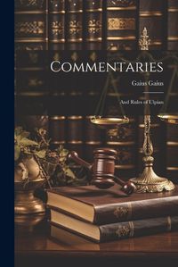 Cover image for Commentaries; and Rules of Ulpian