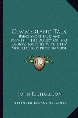 Cover image for Cummerland Talk: Being Short Tales and Rhymes in the Dialect of That County, Together with a Few Miscellaneous Pieces in Verse (1871)