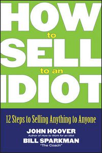 Cover image for How to Sell to an Idiot: 12 Steps to Selling Anything to Anyone