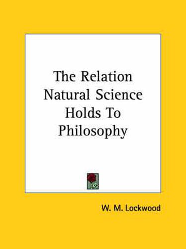 Cover image for The Relation Natural Science Holds to Philosophy