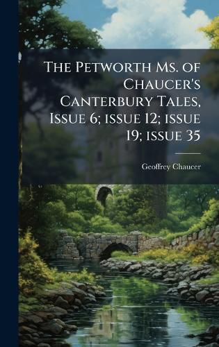 Cover image for The Petworth Ms. of Chaucer's Canterbury Tales, Issue 6; issue 12; issue 19; issue 35