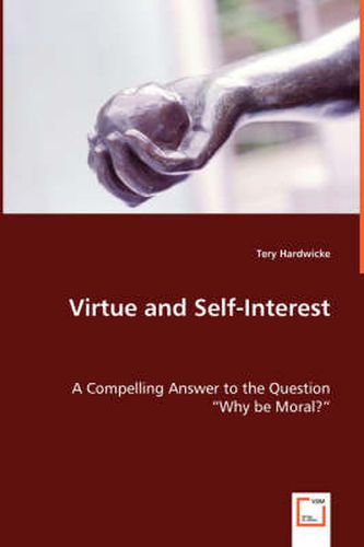 Cover image for Virtue and Self-Interest - A Compelling Answer to the Question Why be Moral?