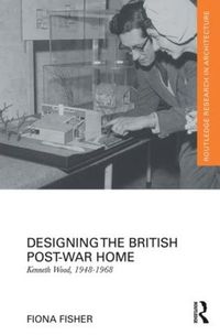 Cover image for Designing the British Post-War Home: Kenneth Wood, 1948-1968