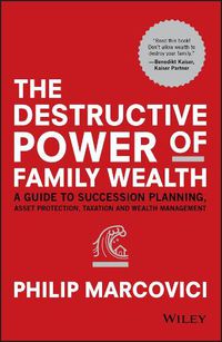 Cover image for The Destructive Power of Family Wealth: A Guide to Succession Planning, Asset Protection, Taxation and Wealth Management