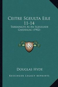 Cover image for Ceitre Sgeulta Eile 11-14: Tarraingte as an Sgeuluide Gaedealac (1902)