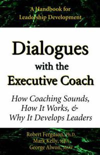 Cover image for Dialogues with the Executive Coach: How Coaching Sounds, How It Works, and Why It Develops Leaders