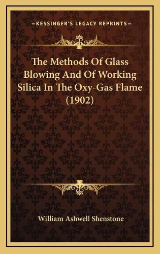 Cover image for The Methods of Glass Blowing and of Working Silica in the Oxy-Gas Flame (1902)