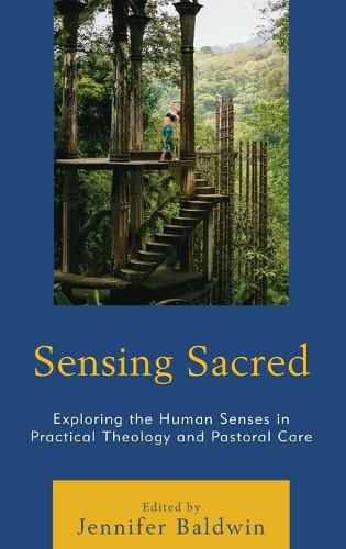 Sensing Sacred: Exploring the Human Senses in Practical Theology and Pastoral Care