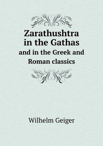 Cover image for Zarathushtra in the Gathas and in the Greek and Roman classics