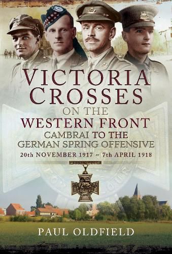 Victoria Crosses on the Western Front - Cambrai to the German Spring Offensive: 20th November 1917 to 7th April 1918