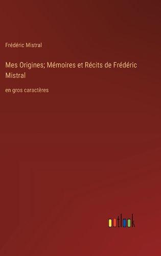 Cover image for Mes Origines; Memoires et Recits de Frederic Mistral