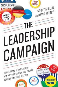 Cover image for The Leadership Campaign: 10 Political Strategies to Win at Your Career and Propel Your Business to Victory