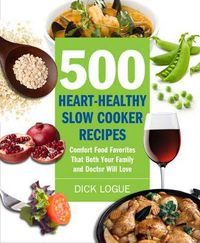 Cover image for 500 Heart-Healthy Slow Cooker Recipes: Comfort Food Favorites That Both Your Family and Doctor Will Love