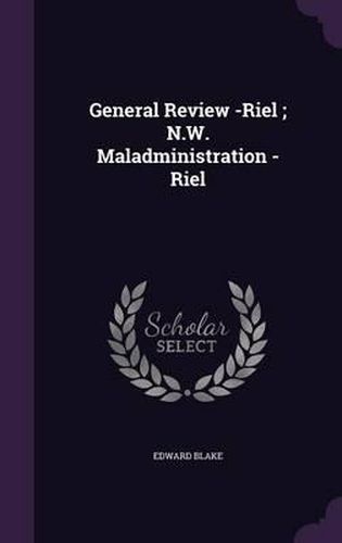 General Review -Riel; N.W. Maladministration -Riel