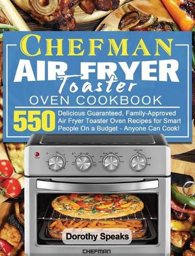 Cover image for Chefman Air Fryer Toaster Oven Cookbook: 550 Delicious Guaranteed, Family-Approved Air Fryer Toaster Oven Recipes for Smart People On a Budget - Anyone Can Cook!