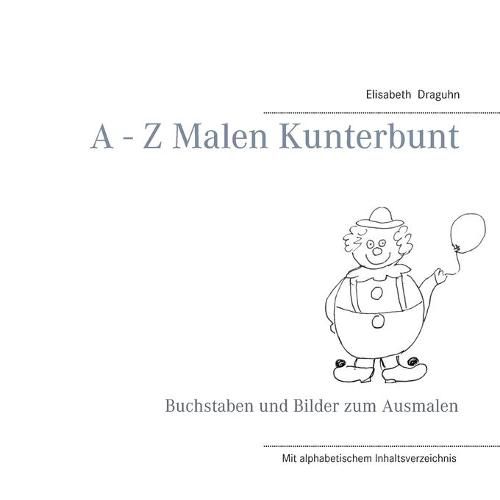 Cover image for A - Z Malen Kunterbunt: Buchstaben und Bilder zum Ausmalen