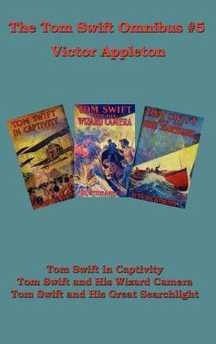 Tom Swift Omnibus #5: Tom Swift in Captivity, Tom Swift and His Wizard Camera, Tom Swift and His Great Searchlight