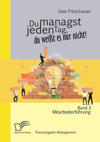 Cover image for Du managst jeden Tag, du weisst es nur nicht - Praxisratgeber Management: Band 3 Mitarbeiterfuhrung