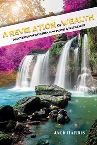 Cover image for A Revelation of Wealth: Discovering Your 12 Streams of Income and Fulfillment