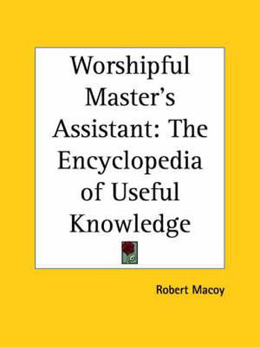 Worshipful Master's Assistant: The Encyclopedia of Useful Knowledge (1885)