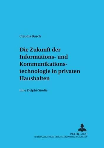 Cover image for Die Zukunft Der Informations- Und Kommunikationstechnologie in Privaten Haushalten: Eine Delphi-Studie