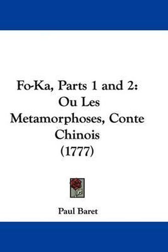 Cover image for Fo-Ka, Parts 1 and 2: Ou Les Metamorphoses, Conte Chinois (1777)