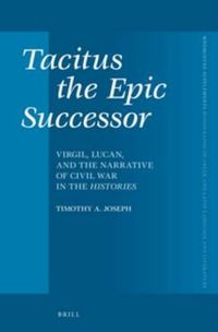 Cover image for Tacitus the Epic Successor: Virgil, Lucan, and the Narrative of Civil War in the Histories