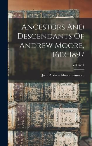 Ancestors And Descendants Of Andrew Moore, 1612-1897; Volume 1