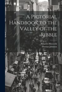 Cover image for A Pictorial Handbook to the Valley of the Ribble