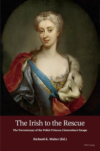 Cover image for The Irish to the Rescue: The Tercentenary of the Polish Princess Clementina's Escape