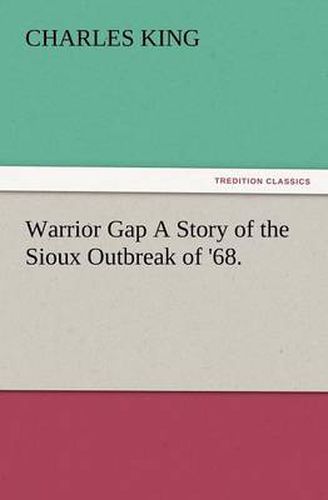 Cover image for Warrior Gap a Story of the Sioux Outbreak of '68.