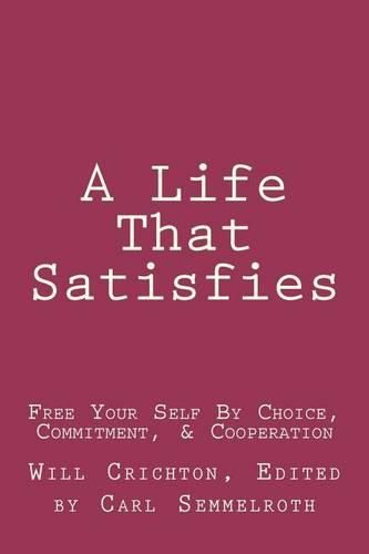 Cover image for A Life That Satisfies: Free Your Self by Choice, Commitment, & Cooperation