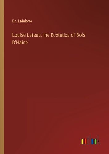 Cover image for Louise Lateau, the Ecstatica of Bois D'Haine