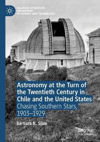 Cover image for Astronomy at the Turn of the Twentieth Century in Chile and the United States: Chasing Southern Stars, 1903-1929