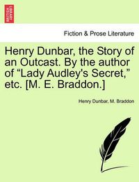 Cover image for Henry Dunbar, the Story of an Outcast. by the Author of  Lady Audley's Secret,  Etc. [M. E. Braddon.]