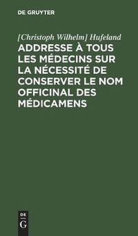 Cover image for Addresse a tous les medecins sur la necessite de conserver le nom officinal des medicamens