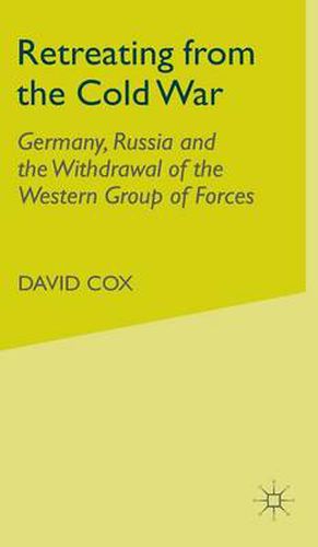 Retreating from the Cold War: Germany, Russia and the Withdrawal of the Western Group of Forces