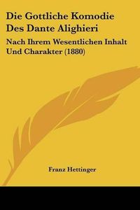 Cover image for Die Gottliche Komodie Des Dante Alighieri: Nach Ihrem Wesentlichen Inhalt Und Charakter (1880)