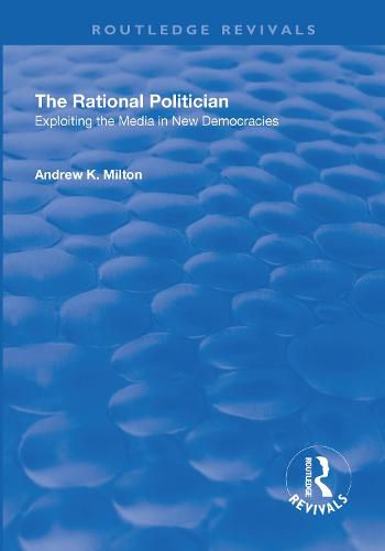 Cover image for The Rational Politician: Exploiting the Media in New Democracies: Exploiting the Media in New Democracies