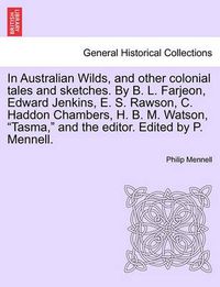 Cover image for In Australian Wilds, and Other Colonial Tales and Sketches. by B. L. Farjeon, Edward Jenkins, E. S. Rawson, C. Haddon Chambers, H. B. M. Watson, Tasma, and the Editor. Edited by P. Mennell.