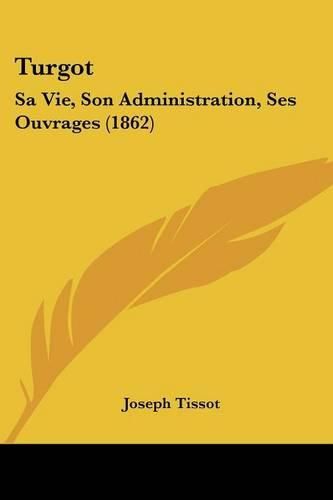 Cover image for Turgot: Sa Vie, Son Administration, Ses Ouvrages (1862)