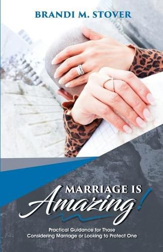 Cover image for Marriage Is Amazing!: Practical Guidance for Those Considering Marriage or Looking to Protect One