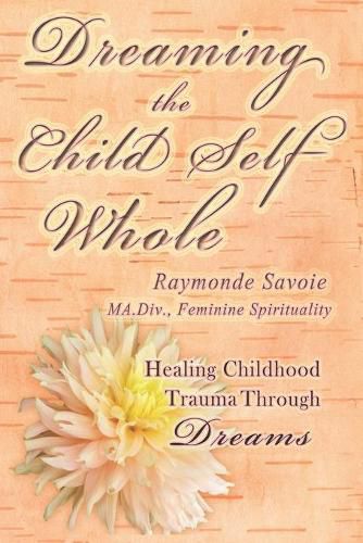 Cover image for Dreaming the Child Self Whole: Healing Childhood Trauma Through Dreams